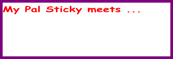 My Pal Sticky meets ...